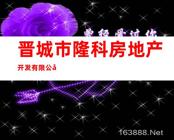 晋城市隆科房地产开发有限公司